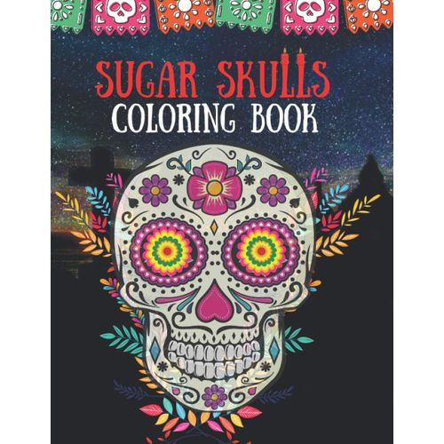 Cinco De Mayo Sugar Skulls Coloring Book: Dia De Los Muertos | Day Of The Dead Fun Skulls Designs For Stress Relief And Relaxation