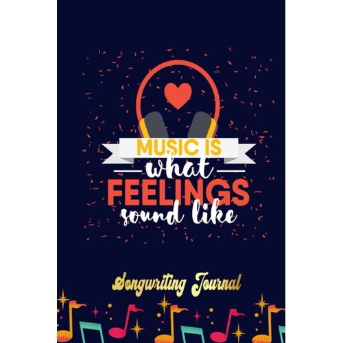 Music - Music Is What Feelings Sound Like Songwriting Journal: Songwriter's Journal Blank Sheet Music (Diary, Notebook), Book Music Gifts For Women Men Kid Teen - 100 Pages 6x9 In