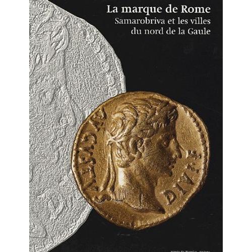 La Marque De Rome - Samarobriva Et Les Villes Du Nord De La Gaule