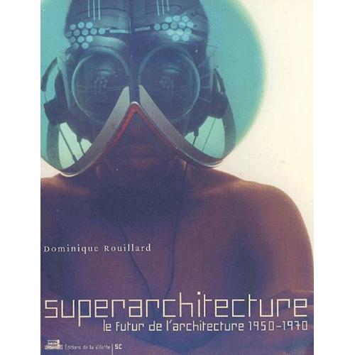 Superarchitecture - Le Futur De L'architecture 1950-1970