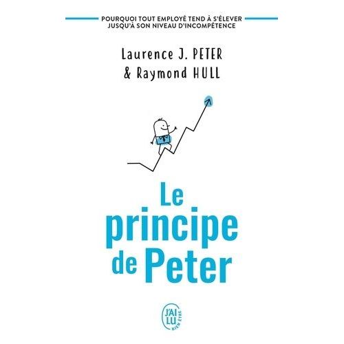 Le Principe De Peter - Pourquoi Tout Employé Tend À S'élever Jusqu'à Son Niveau D'incompétence