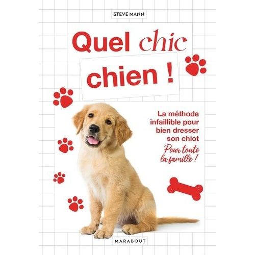 Quel Chic Chien ! - La Méthode Infaillible Pour Bien Dresser Son Chiot Pour Toute La Famille !