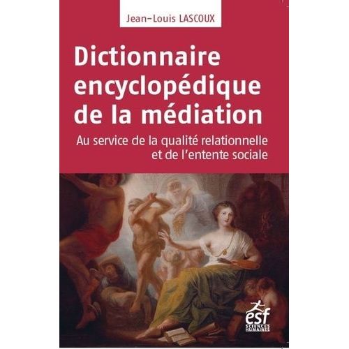 Dictionnaire Encyclopédique De La Médiation - Au Service De La Qualité Relationnelle Et De L'entente Sociale