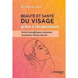 Beauté Et Santé Du Visage Grâce À L'acupression - Points Énergétiques, Essences De Plantes, Lifting Naturel