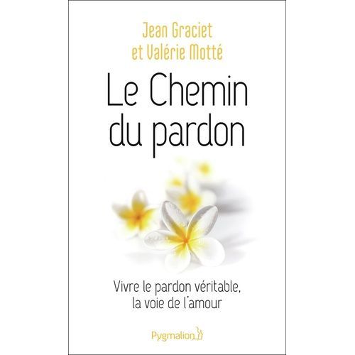 Le Chemin Du Pardon - Vivre Le Pardon Véritable, La Voie De L'amour