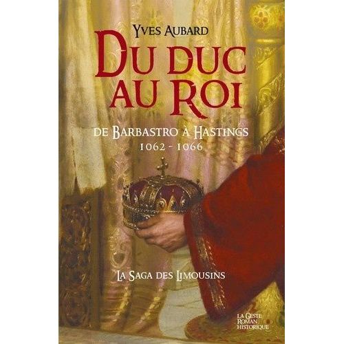 La Saga Des Limousins - Tome 12 - Du Duc Au Roi - De Barbastro À Hastings 1062-1066