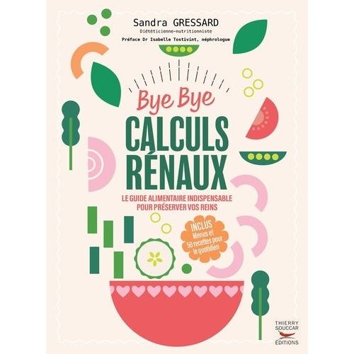 Bye Bye Calculs Rénaux - Le Guide Alimentaire Indispensable Pour Préserver Vos Reins