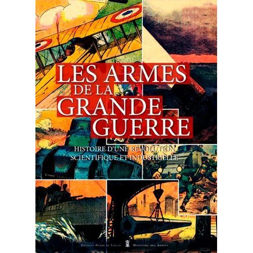 Les Armes De La Grande Guerre - Histoire D'une Révolution Scientifique Et Industrielle