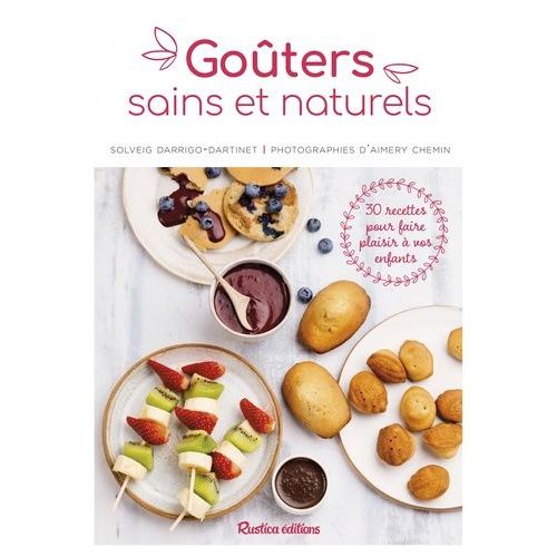 Goûters Sains Et Naturels - 30 Recettes Pour Faire Plaisir À Vos Enfants