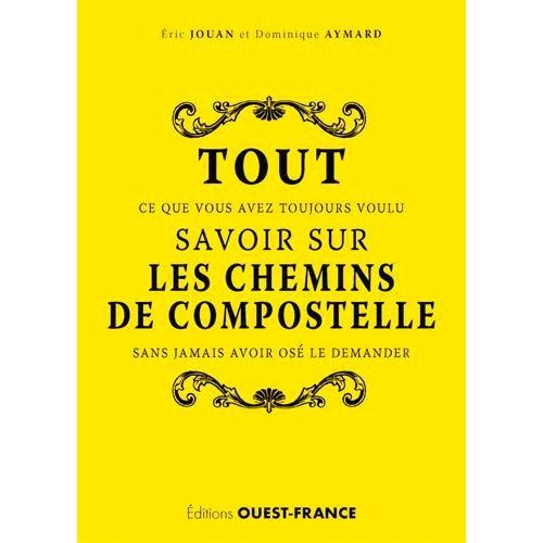 Tout Ce Que Vous Avez Toujours Voulu Savoir Sur Les Chemins De Compostelle Sans Jamais Avoir Osé Le Demander