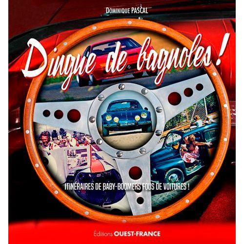 Dingue De Bagnoles ! - Itinéraires De Babyboomers Fous De Voitures
