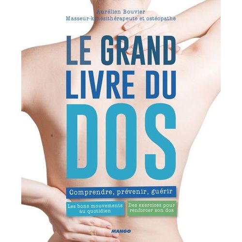 Le Grand Livre Du Dos - Comprendre, Prévenir, Guérir - Les Bons Mouvements Au Quotidien - Des Exercices Pour Renforcer Son Dos