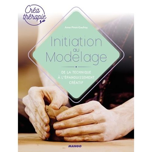 Initiation Au Modelage - De La Technique À L'épanouissement Créatif