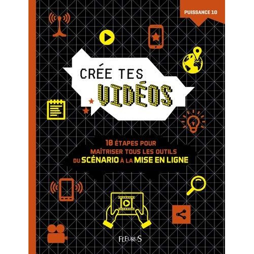 Crée Tes Vidéos - 10 Étapes Pour Maîtriser Tous Les Outils, Du Scénario À La Mise En Ligne
