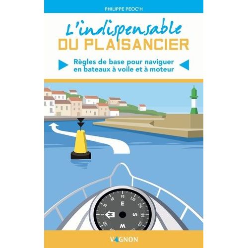 L'indispensable Du Plaisancier - Règles De Base Pour Naviguer En Bateau À Voile Et À Moteur