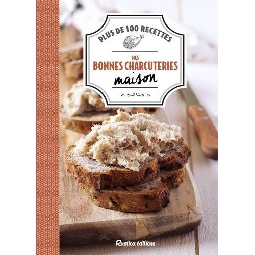Mes Bonnes Charcuteries Maison - Plus De 100 Recettes