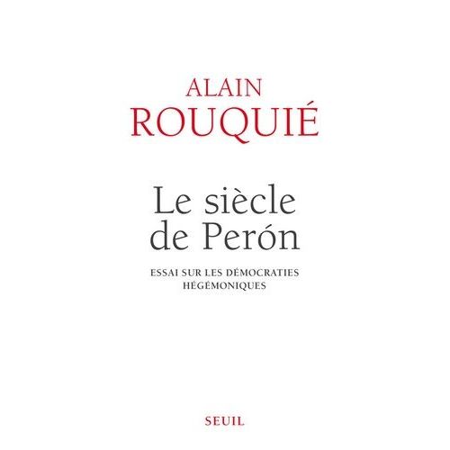 Le Siècle De Peron - Essai Sur Les Démocraties Hégémoniques
