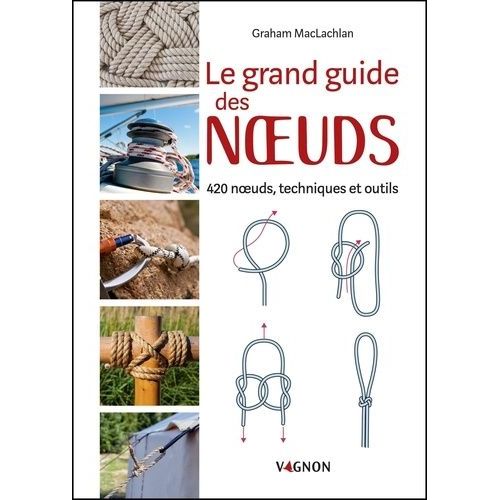 Le Grand Guide Des Noeuds - 420 Noeuds, Techniques Et Outils