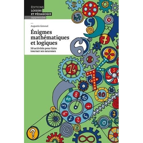 Enigmes Mathématiques Et Logiques - 50 Activités Pour Faire Tourner Ses Neurones