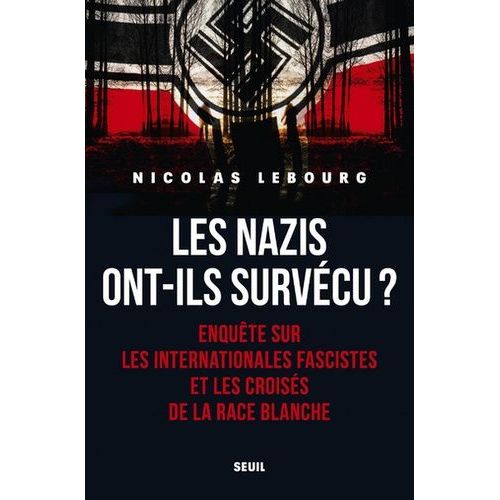 Les Nazis Ont-Ils Survécu ? - Enquête Sur Les Internationales Fascistes Et Les Croisés De La Race Blanche