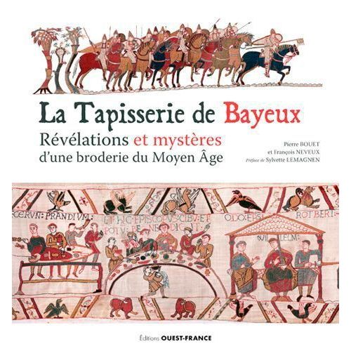 La Tapisserie De Bayeux - Révélation Et Mystères D'une Broderie Du Moyen Age