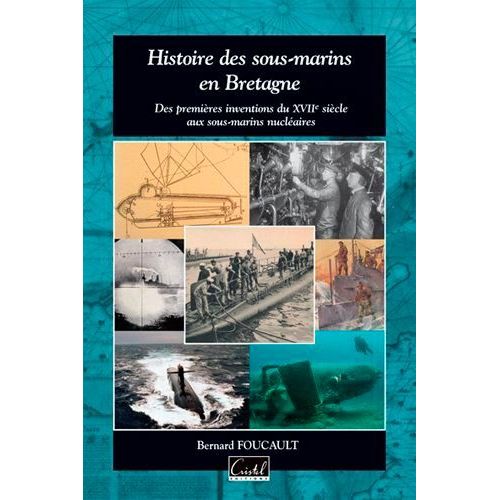 Histoire Des Sous-Marins En Bretagne - Des Premiers Essais Du Xviie Siècle Aux Sous-Marins Nucléaires