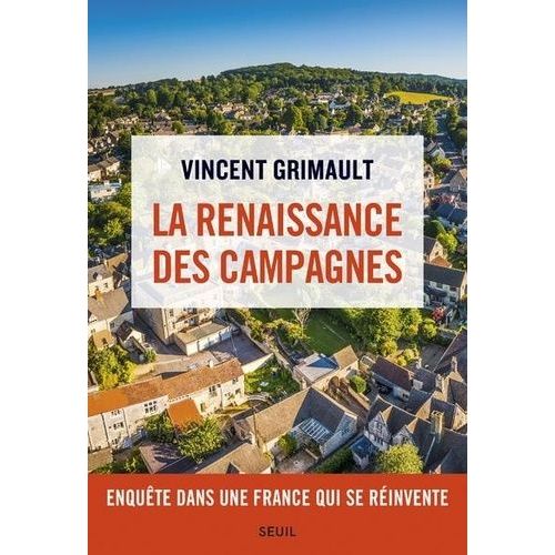 La Renaissance Des Campagnes - Enquête Dans Une France Qui Se Réinvente