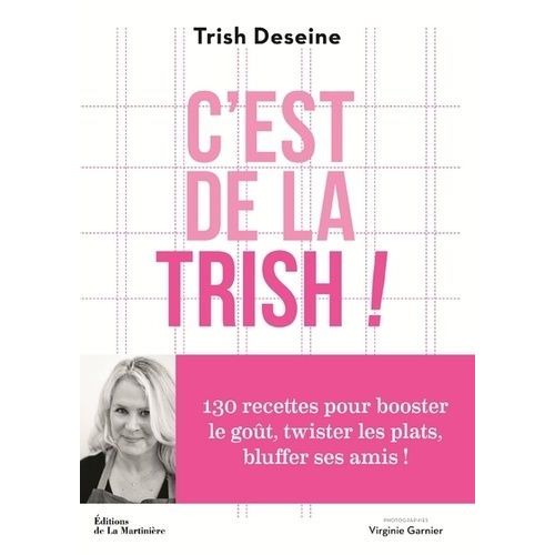 C'est De La Trish ! - 130 Recettes Pour Booster Le Goût, Twister Les Plats, Bluffer Ses Amis !