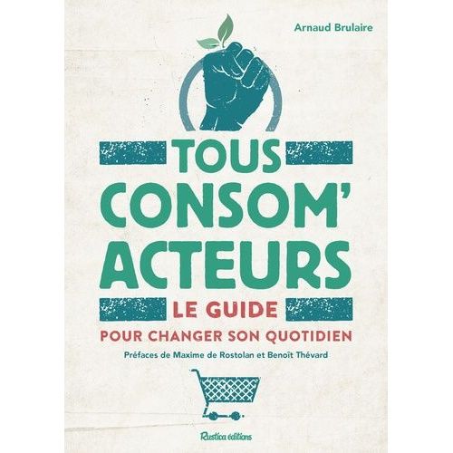 Tous Consom'acteurs ! - Le Guide Pour Changer Son Quotidien