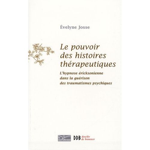Le Pouvoir Des Histoires Thérapeutiques - L'hypnose Éricksonienne Dans La Guérison Des Traumatismes Psychiques