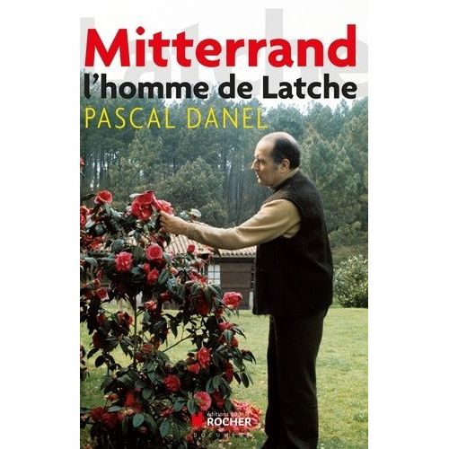 Mitterrand L'homme De Latche