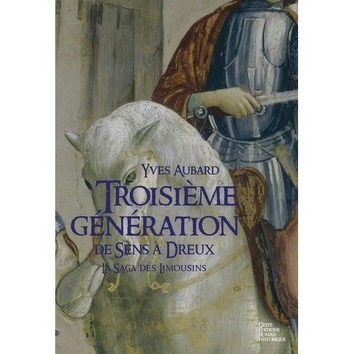 La Saga Des Limousins - Tome 6 - Troisième Génération - De Sens À Dreux 1025-1031