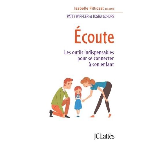 Ecoute - Les Outils Indispensables Pour Se Connecter À Son Enfant