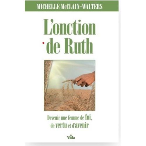 L'onction De Ruth - Devenir Une Femme Pleine De Foi, De Vertu Et D'avenir
