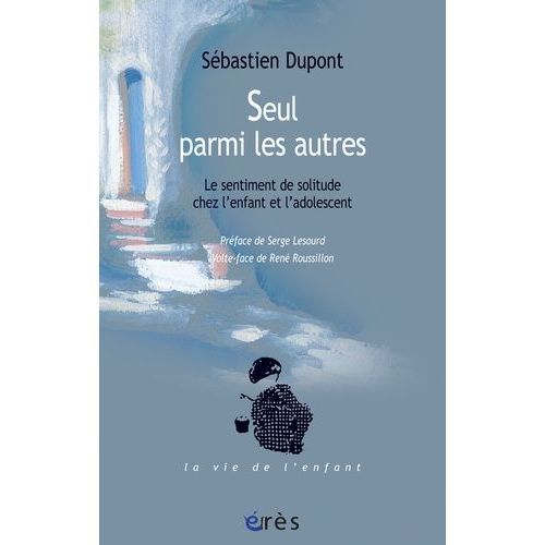 Seul Parmi Les Autres - Le Sentiment De Solitude Chez L'enfant Et L'adolescent