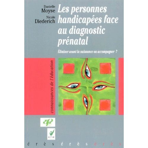 Les Personnes Handicapées Face Au Diagnostic Prénatal - Eliminer Avant La Naissance Ou Accompagner ?