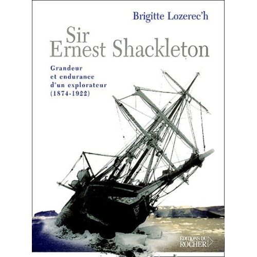 Sir Ernest Shackleton - Grandeur Et Endurance D'un Explorateur (1874-1922)