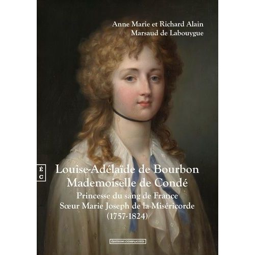 Louise-Adélaïde De Bourbon Mademoiselle De Condé - Princesse Du Sang De France, Soeur Marie Joseph De La Miséricorde (1757-1824)