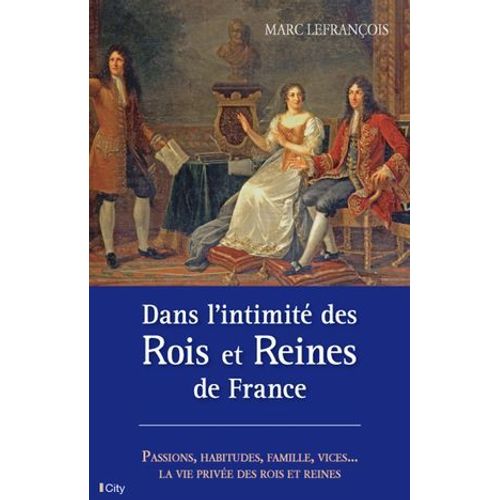 Dans L'intimité Des Rois Et Reines De France