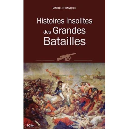 Histoires Insolites Des Grandes Batailles