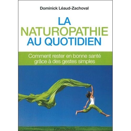 La Naturopathie Au Quotidien - Comment Rester En Bonne Santé Grâce À Des Gestes Simples