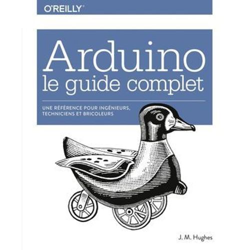Arduino Le Guide Complet - Une Référence Pour Ingénieurs, Techniciens Et Bricoleurs - Collection O'reilly