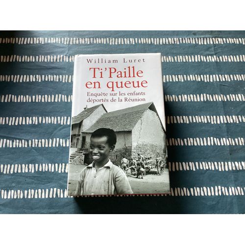 Ti ‘ Paille En Queue. Enquête Sur Les Enfants Déportés De La Réunion.