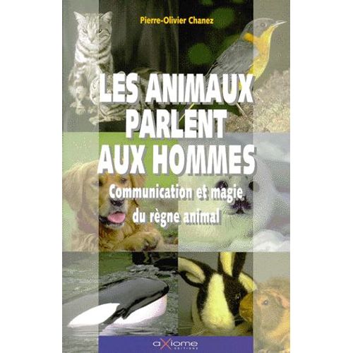 Les Animaux Parlent Aux Hommes - Communication Et Magie Du Règne Animal