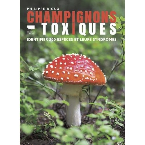 Champignons Toxiques - Identifier 200 Espèces Et Leurs Syndromes