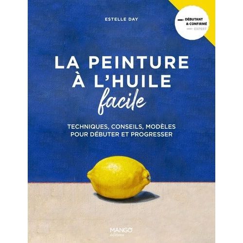 La Peinture À L'huile Facile - Techniques, Conseils, Modèles Pour Débuter Et Progresser
