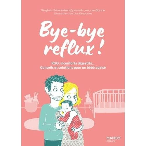 Bye-Bye Reflux ! - Rgo, Inconforts Digestifs - Conseils Et Solutions Pour Un Bébé Apaisé