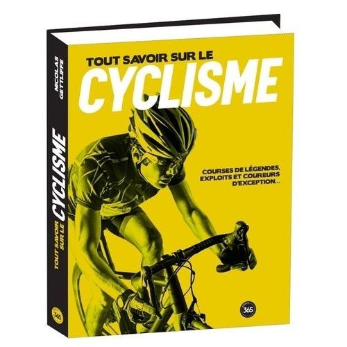 Tout Savoir Sur Le Cyclisme - Courses De Légende, Exploits Et Coureurs D'exception