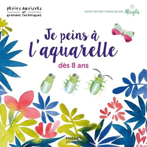 Je Peins À L'aquarelle Dès 8 Ans