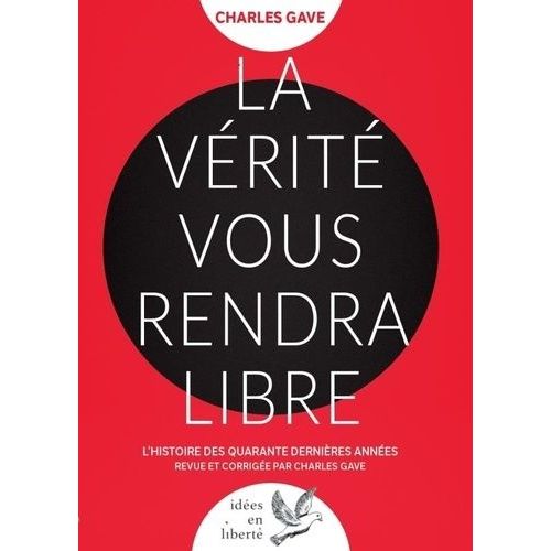 La Vérité Vous Rendra Libres - L'histoire Des Quarante Dernières Années Revue Et Corrigée Par Charles Gave